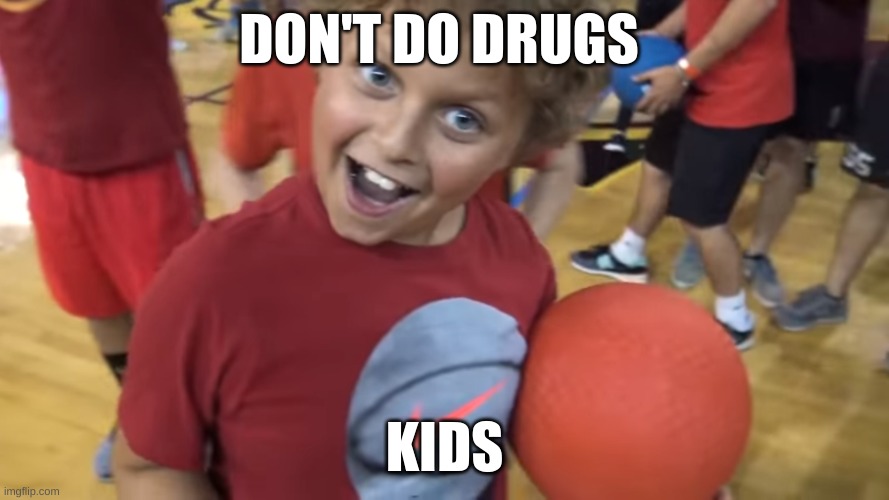 MrBeast Dodgeball Kid | DON'T DO DRUGS; KIDS | image tagged in mrbeast dodgeball kid | made w/ Imgflip meme maker