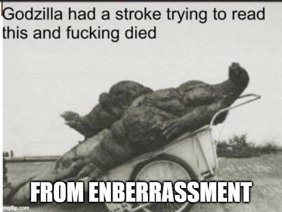 Godzilla | FROM ENBERRASSMENT | image tagged in godzilla | made w/ Imgflip meme maker