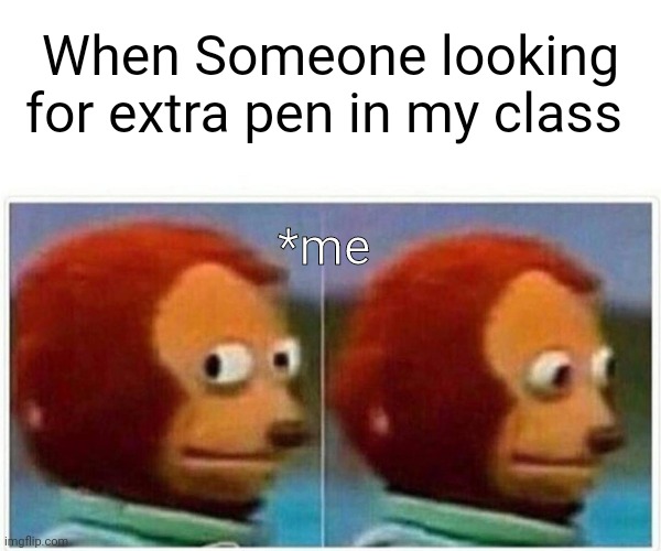 when someone looking for extra pen in my class | When Someone looking for extra pen in my class; *me | image tagged in memes,monkey puppet,pen,ignore | made w/ Imgflip meme maker