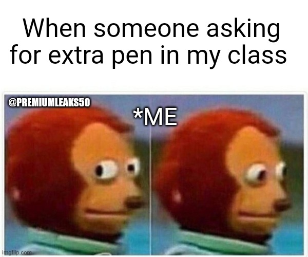 when someone asking for extra pen in my class | When someone asking for extra pen in my class; @PREMIUMLEAKS50; *ME | image tagged in memes,monkey puppet | made w/ Imgflip meme maker