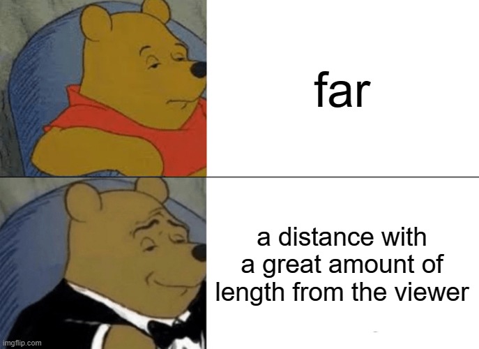 free epic Pacoca | far; a distance with a great amount of length from the viewer | image tagged in memes,tuxedo winnie the pooh | made w/ Imgflip meme maker