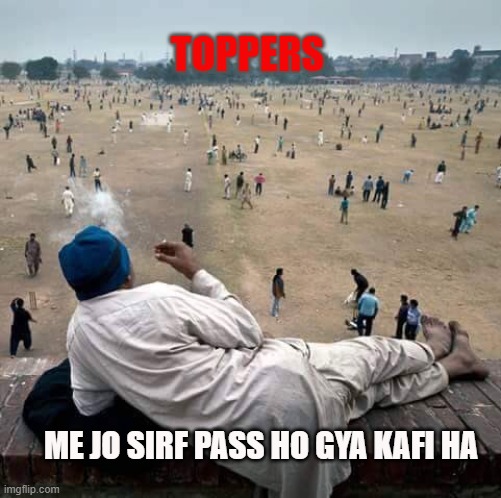others are doing things while you're watching them | TOPPERS; ME JO SIRF PASS HO GYA KAFI HA | image tagged in others are doing things while you're watching them | made w/ Imgflip meme maker