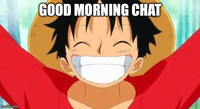 Luffy | GOOD MORNING CHAT | image tagged in luffy | made w/ Imgflip meme maker