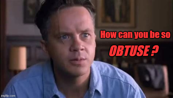 Shawshank Obtuse | How can you be so; OBTUSE ? | image tagged in shawshank obtuse | made w/ Imgflip meme maker