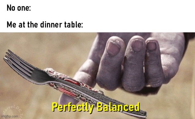 image tagged in thanos perfectly balanced,repost,dinner,table,memes,funny | made w/ Imgflip meme maker