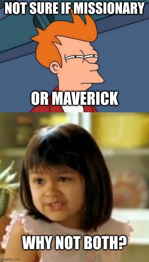 NOT SURE IF MISSIONARY OR MAVERICK WHY NOT BOTH? | image tagged in memes,futurama fry,why not both | made w/ Imgflip meme maker