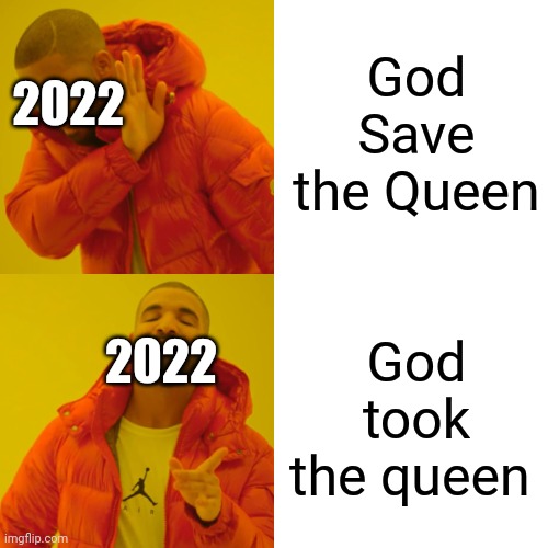 Or whoever took the queen idk | God Save the Queen; 2022; 2022; God took the queen | image tagged in memes,drake hotline bling | made w/ Imgflip meme maker