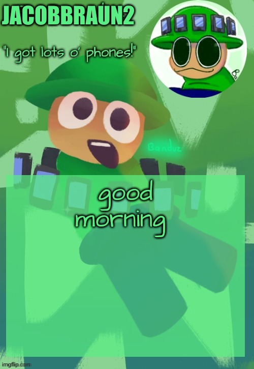 good morning | JACOBBRAUN2; good morning | image tagged in bandu's ebik announcement temp by bandu,memes,dave and bambi,good morning | made w/ Imgflip meme maker