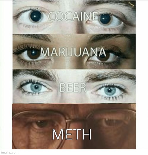 cocaine, beer, marijuana | METH | image tagged in cocaine beer marijuana | made w/ Imgflip meme maker