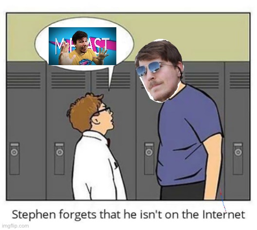 Stephen forgets he isn't on the internet | image tagged in stephen forgets he isn't on the internet | made w/ Imgflip meme maker
