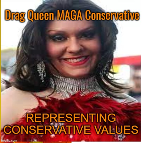 Drag Queen MAGA Conservative REPRESENTING CONSERVATIVE VALUES | made w/ Imgflip meme maker