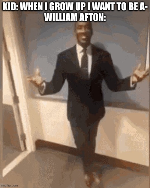 Sorry I haven't been posting a lot here | KID: WHEN I GROW UP I WANT TO BE A-
WILLIAM AFTON: | image tagged in smiling black guy in suit | made w/ Imgflip meme maker