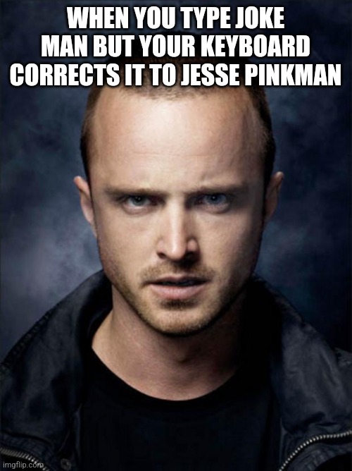 Jesse Pinkman | WHEN YOU TYPE JOKE MAN BUT YOUR KEYBOARD CORRECTS IT TO JESSE PINKMAN | image tagged in jesse pinkman | made w/ Imgflip meme maker