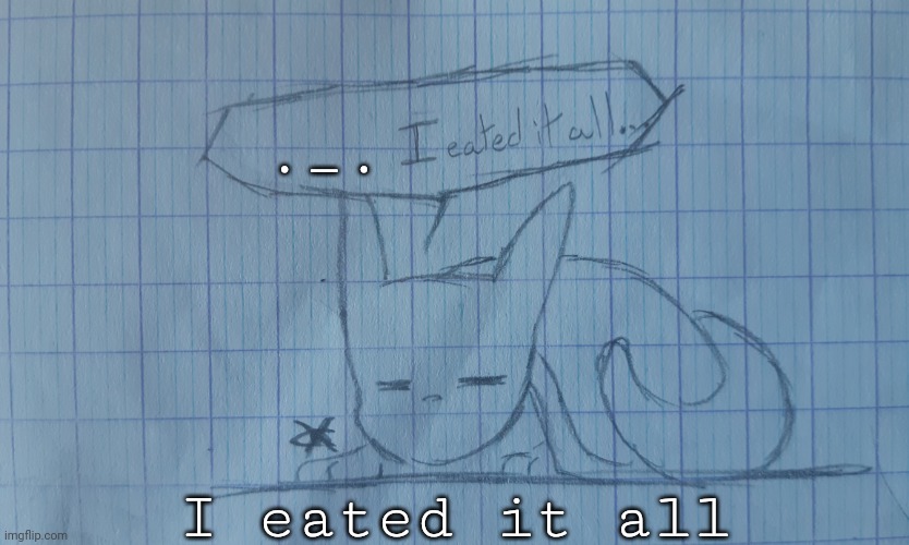 I eated it all | ._. I eated it all | image tagged in i eated it all | made w/ Imgflip meme maker