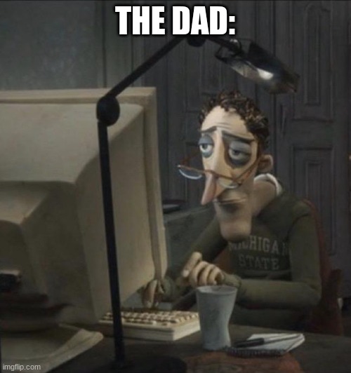 Coraline dad | THE DAD: | image tagged in coraline dad | made w/ Imgflip meme maker