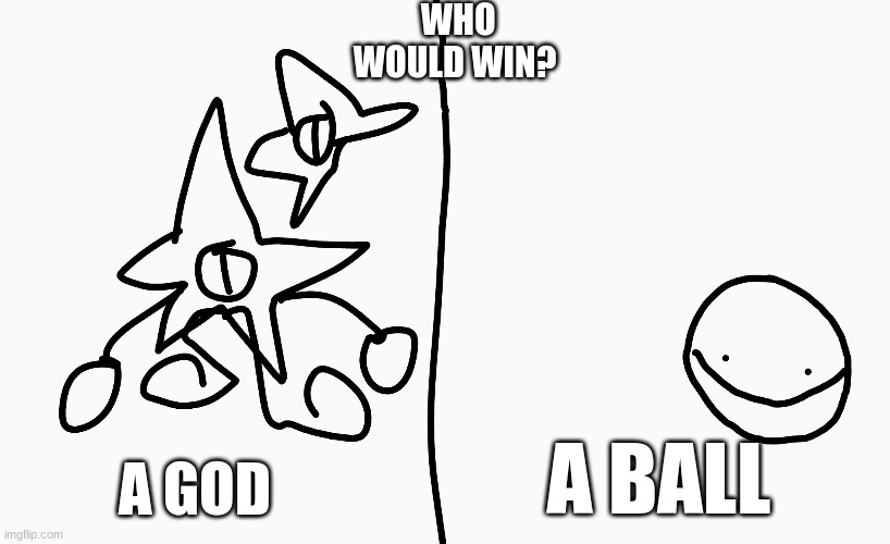 WHO WOULD WIN? A GOD; A BALL | made w/ Imgflip meme maker