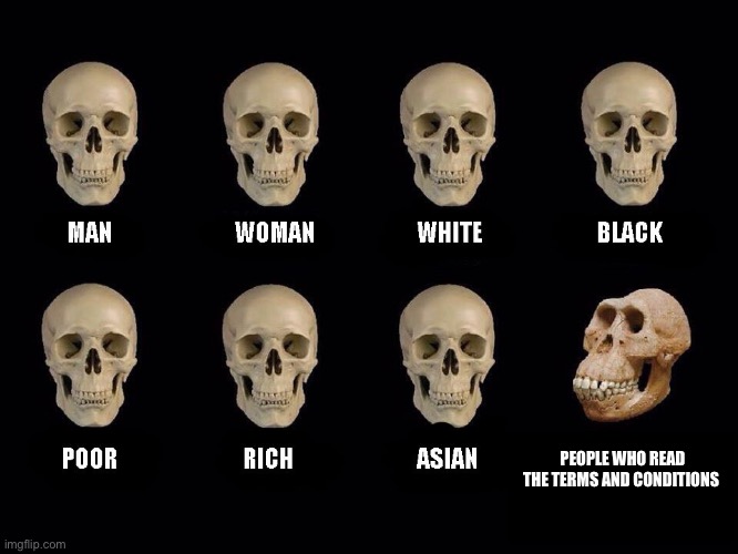 Seriously, no one reads them | PEOPLE WHO READ THE TERMS AND CONDITIONS | image tagged in empty skulls of truth,terms and conditions,idiot,memes | made w/ Imgflip meme maker