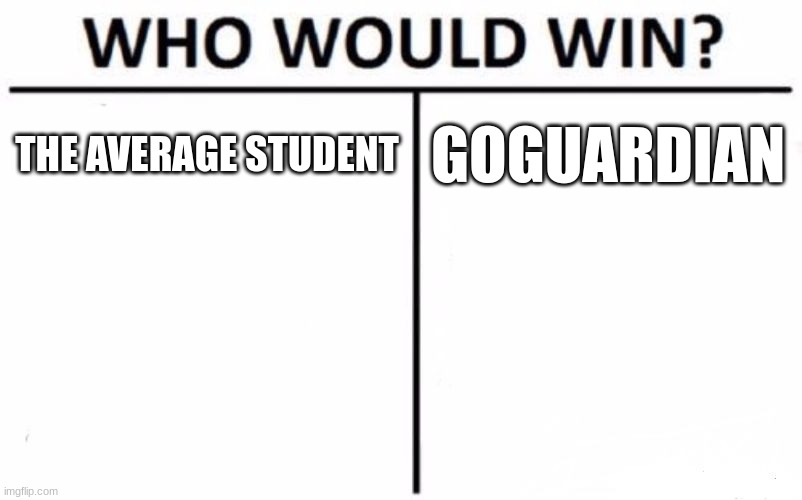 Who Would Win? | THE AVERAGE STUDENT; GOGUARDIAN | image tagged in memes,who would win | made w/ Imgflip meme maker