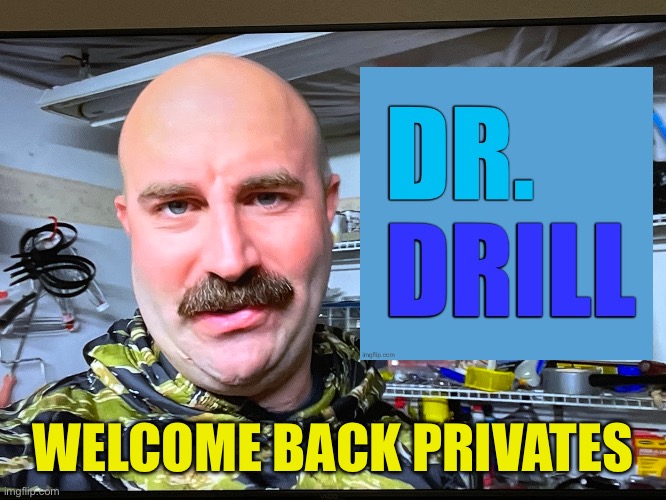Angry Dr. Drill Sergeant | WELCOME BACK PRIVATES | image tagged in angry cop,angry drill sergeant,dr phil,this old crack house | made w/ Imgflip meme maker