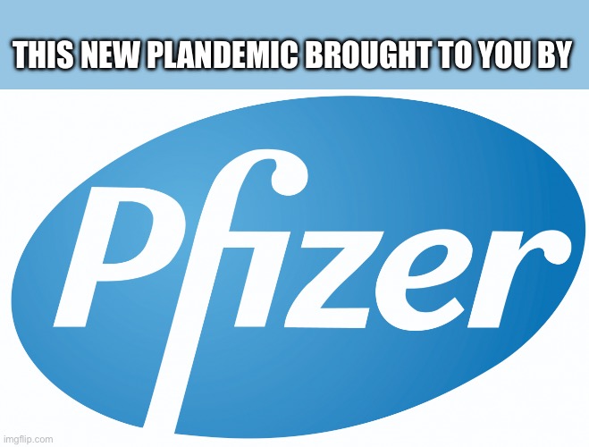 Pfizer out here working overtime | THIS NEW PLANDEMIC BROUGHT TO YOU BY | image tagged in pfizer,plandemic | made w/ Imgflip meme maker