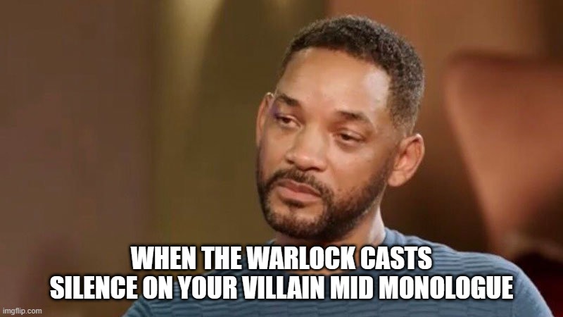 Monologue | WHEN THE WARLOCK CASTS SILENCE ON YOUR VILLAIN MID MONOLOGUE | image tagged in sad will smith | made w/ Imgflip meme maker