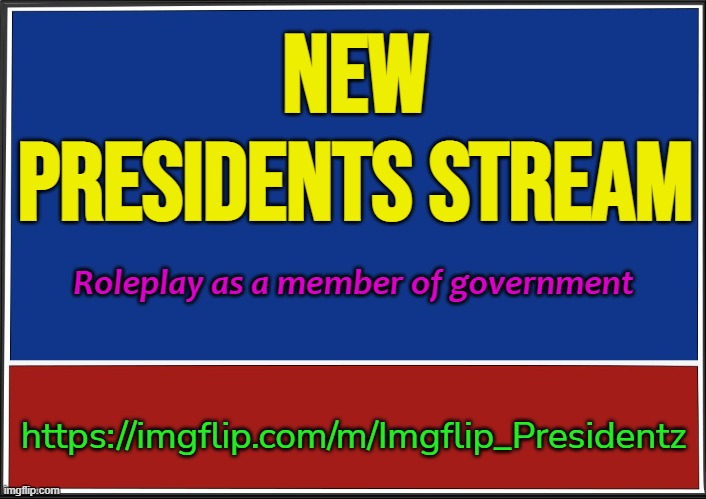 presidential campaign | NEW presidents stream; Roleplay as a member of government; https://imgflip.com/m/Imgflip_Presidentz | image tagged in presidential campaign | made w/ Imgflip meme maker