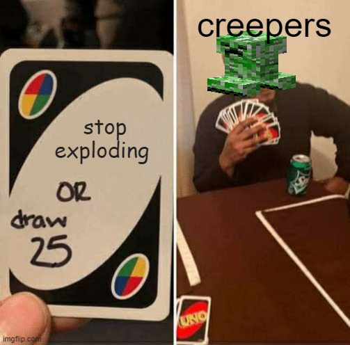 UNO Draw 25 Cards Meme | creepers; stop exploding | image tagged in memes,uno draw 25 cards | made w/ Imgflip meme maker