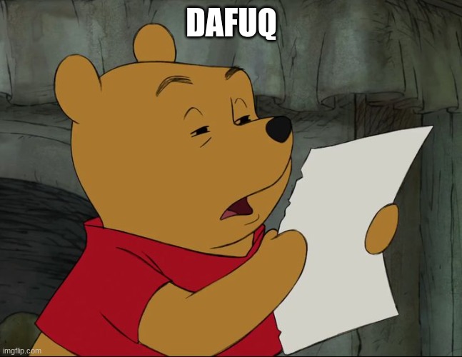 Winnie The Pooh | DAFUQ | image tagged in winnie the pooh | made w/ Imgflip meme maker