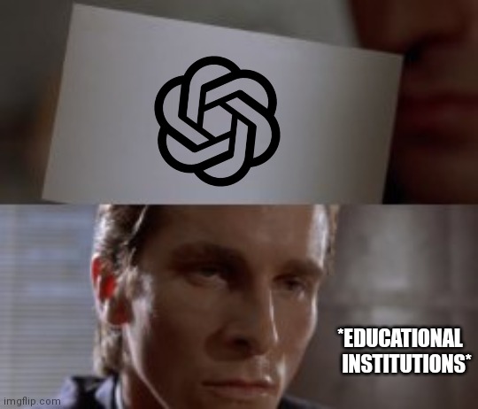 Chatgpt and educational institutions | *EDUCATIONAL 
  INSTITUTIONS* | image tagged in chat,school,university | made w/ Imgflip meme maker