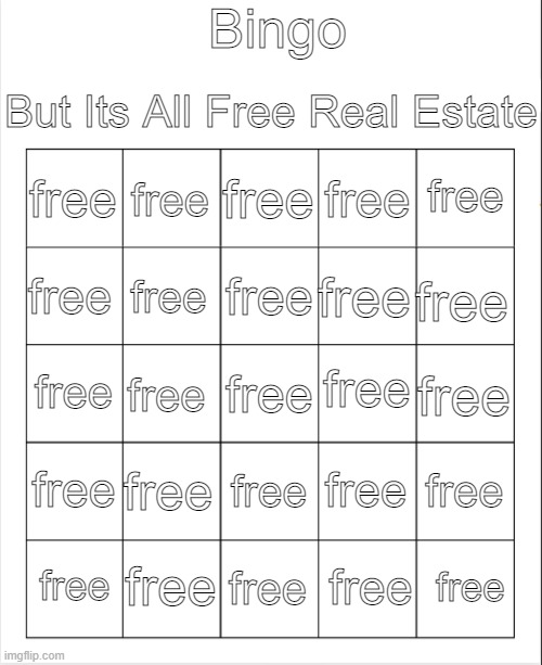 Blank Bingo | Bingo; But Its All Free Real Estate; free; free; free; free; free; free; free; free; free; free; free; free; free; free; free; free; free; free; free; free; free; free; free; free; free | made w/ Imgflip meme maker