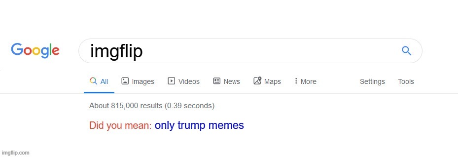 Did you mean? | imgflip; only trump memes | image tagged in did you mean | made w/ Imgflip meme maker