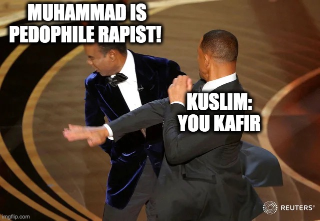 Will Smith punching Chris Rock | MUHAMMAD IS PEDOPHILE RAPIST! KUSLIM:
YOU KAFIR | image tagged in will smith punching chris rock | made w/ Imgflip meme maker