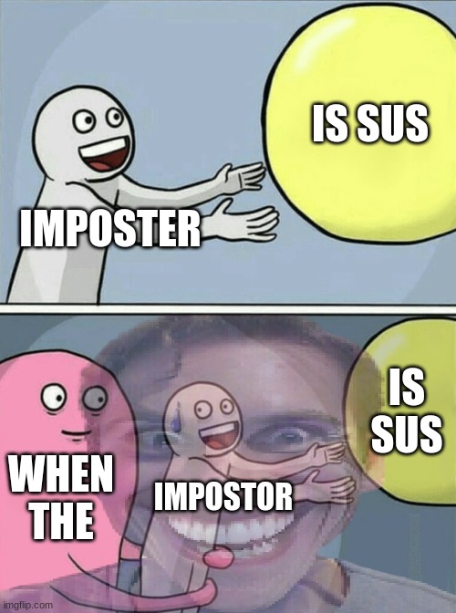 Sussy Baka | IS SUS; IMPOSTER; IS SUS; WHEN THE; IMPOSTOR | image tagged in memes,running away balloon | made w/ Imgflip meme maker