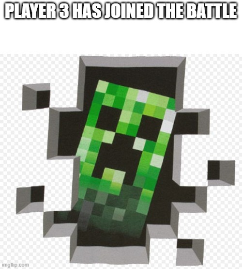 Minecraft Creeper | PLAYER 3 HAS JOINED THE BATTLE | image tagged in minecraft creeper | made w/ Imgflip meme maker