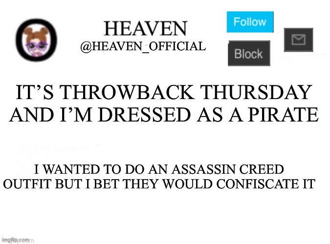 Zoooooom | IT’S THROWBACK THURSDAY AND I’M DRESSED AS A PIRATE; I WANTED TO DO AN ASSASSIN CREED OUTFIT BUT I BET THEY WOULD CONFISCATE IT | image tagged in heaven s template | made w/ Imgflip meme maker