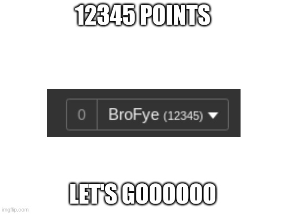 12345 POINTS | 12345 POINTS; LET'S GOOOOOO | image tagged in blank white template | made w/ Imgflip meme maker