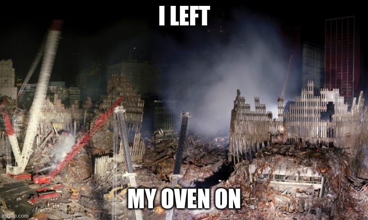 whoops! | I LEFT; MY OVEN ON | made w/ Imgflip meme maker