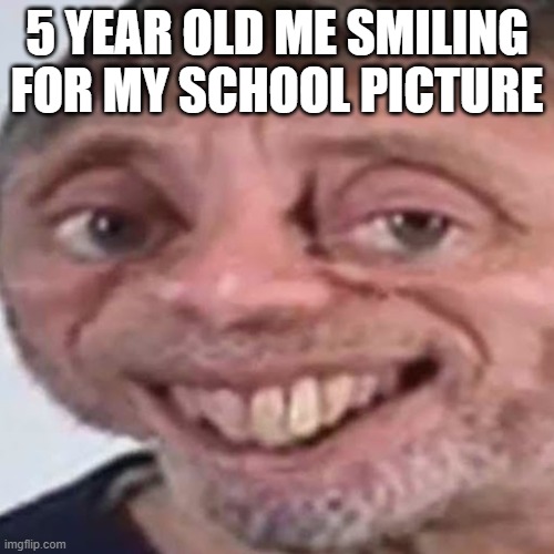 Noice | 5 YEAR OLD ME SMILING FOR MY SCHOOL PICTURE | image tagged in noice | made w/ Imgflip meme maker