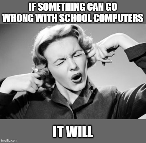 IT WILL | IF SOMETHING CAN GO WRONG WITH SCHOOL COMPUTERS; IT WILL | image tagged in memes,gifs,charts,pie charts,demotivationals,funny memes | made w/ Imgflip meme maker
