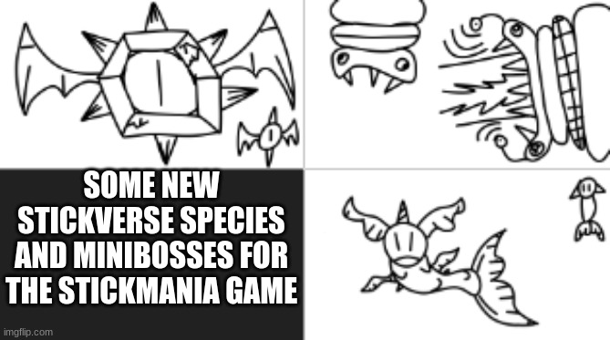 credit to a_guy_in_a_basement for these | SOME NEW STICKVERSE SPECIES AND MINIBOSSES FOR THE STICKMANIA GAME | made w/ Imgflip meme maker