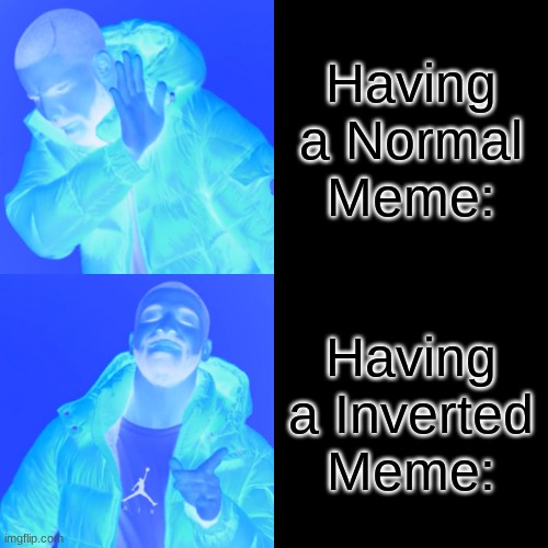 INVERT | Having a Normal Meme:; Having a Inverted Meme: | image tagged in memes,drake hotline bling | made w/ Imgflip meme maker