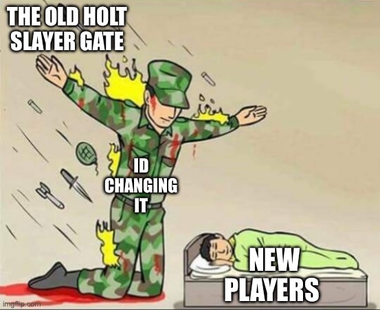 I’ve actually beaten the old holt slayer gate | THE OLD HOLT SLAYER GATE; ID CHANGING IT; NEW PLAYERS | image tagged in soldier protecting sleeping child | made w/ Imgflip meme maker