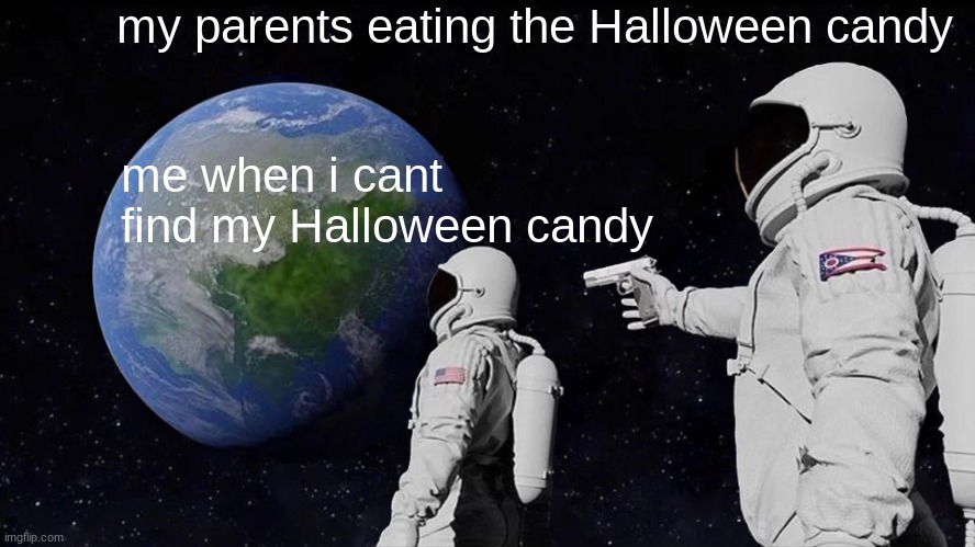 Always Has Been Meme | my parents eating the Halloween candy; me when i cant find my Halloween candy | image tagged in memes,always has been | made w/ Imgflip meme maker