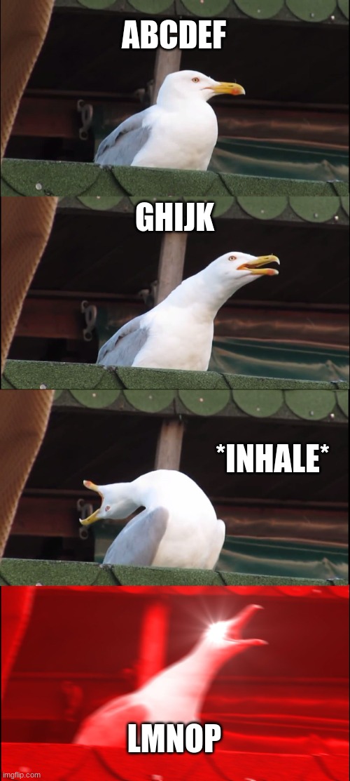 Inhaling Seagull | ABCDEF; GHIJK; *INHALE*; LMNOP | image tagged in memes,inhaling seagull | made w/ Imgflip meme maker