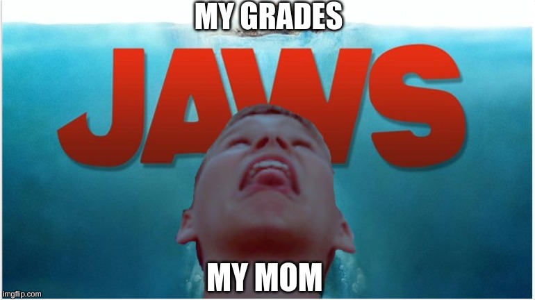 Human Shark | MY GRADES; MY MOM | image tagged in human shark | made w/ Imgflip meme maker