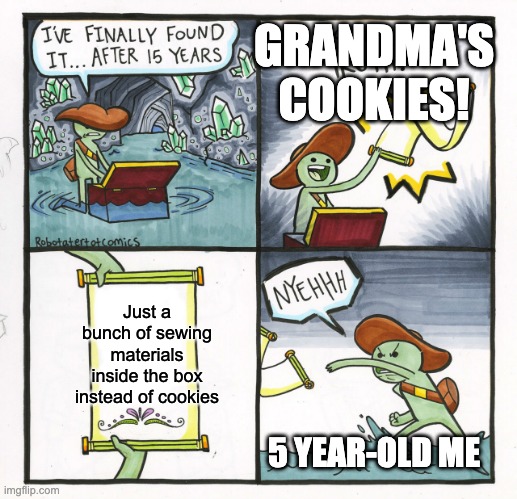 Me every time I visit her apartment still... | GRANDMA'S COOKIES! Just a bunch of sewing materials inside the box instead of cookies; 5 YEAR-OLD ME | image tagged in memes,the scroll of truth | made w/ Imgflip meme maker