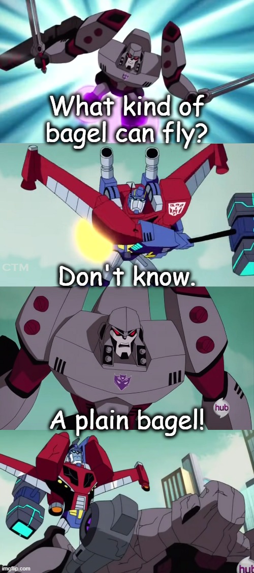 Megatron Dad Joke Animated | What kind of bagel can fly? Don't know. A plain bagel! | image tagged in megatron dad joke animated | made w/ Imgflip meme maker