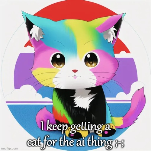 I keep getting a cat for the ai thing ;-; | made w/ Imgflip meme maker