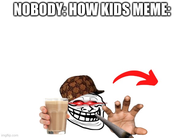 NOBODY: HOW KIDS MEME: | image tagged in kids | made w/ Imgflip meme maker