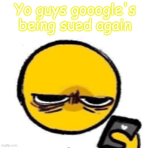 looking at phone | Yo guys gooogle's being sued again | image tagged in looking at phone | made w/ Imgflip meme maker